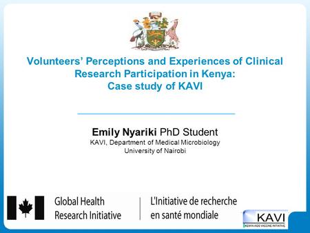 Volunteers’ Perceptions and Experiences of Clinical Research Participation in Kenya: Case study of KAVI Emily Nyariki PhD Student KAVI, Department of Medical.