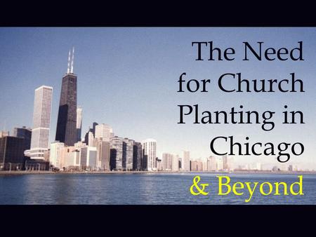 The Need for Church Planting in Chicago & Beyond.