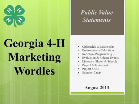 Georgia 4-H Marketing Wordles August 2013 Public Value Statements Citizenship & Leadership Environmental Education In-School Programming Evaluation & Judging.