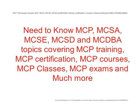MCP 100 Success Secrets- MCP- MCSA- MCSE- MCSD and MCDBA Training- Certification- Courses- Classes and Exams ISBN- 9780980459999 1 Need to Know MCP, MCSA,