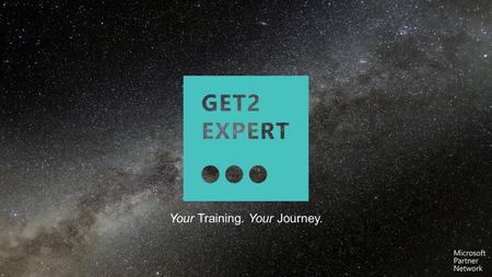 Your Training. Your Journey.. Shoot for the stars Get2Expert is your personal 3-stage training program, exclusive to Microsoft Partners, to get skilled.
