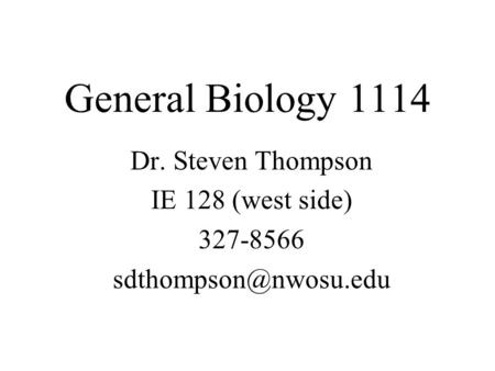 General Biology 1114 Dr. Steven Thompson IE 128 (west side) 327-8566