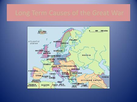 Long Term Causes of the Great War. Nationalism A feeling of intense loyalty to one’s country or group.