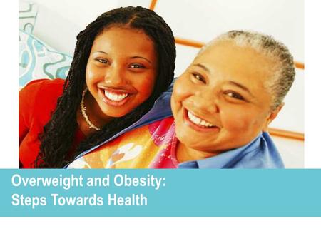 Overweight and Obesity: Steps Towards Health 1 Overweight and Obesity: Steps Towards Health.