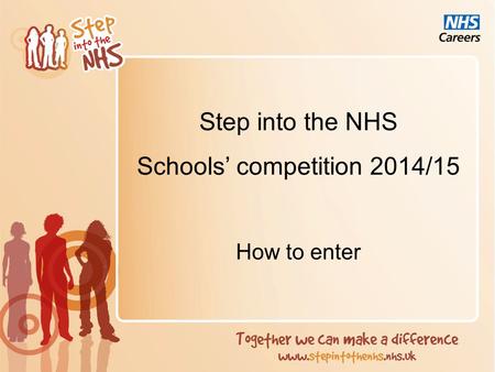 Step into the NHS Schools’ competition 2014/15 How to enter.