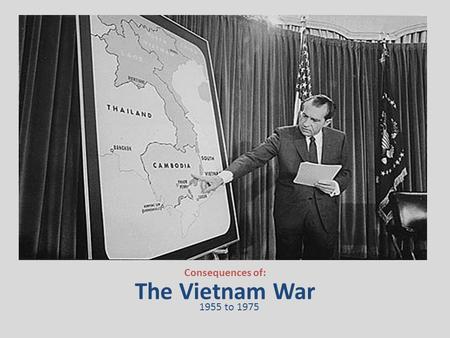 The Vietnam War Consequences of: 1955 to 1975. 30.5 Homework Check.