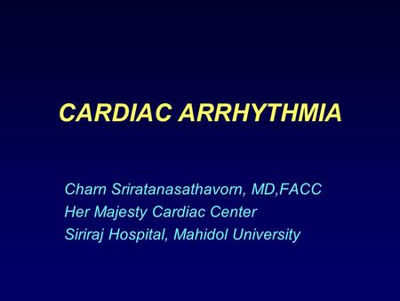 CARDIAC ARRHYTHMIA Charn Sriratanasathavorn, MD,FACC