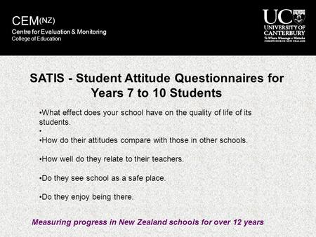 SATIS - Student Attitude Questionnaires for Years 7 to 10 Students What effect does your school have on the quality of life of its students. How do their.
