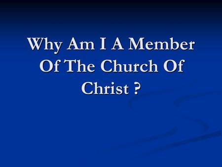 Why Am I A Member Of The Church Of Christ ?. Founded upon Jesus Christ, the Son of God. Mt. 16:18; 1 Cor. 3:11; 1 Cor. 2:2 Founded upon Jesus Christ,