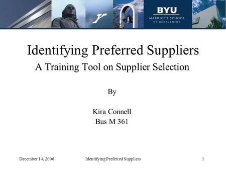 1December 14, 2006Identifying Preferred Suppliers A Training Tool on Supplier Selection By Kira Connell Bus M 361.
