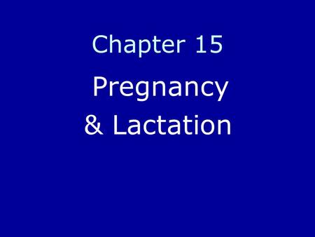 Chapter 15 Pregnancy & Lactation Prior To Pregnancy Goals-essential to conception & healthy infant development –Achieve and maintain a healthy body weight.