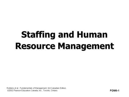 Robbins et al., Fundamentals of Management, 3rd Canadian Edition. © 2002 Pearson Education Canada, Inc., Toronto, Ontario. Staffing and Human Resource.
