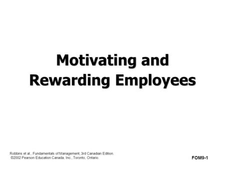 Robbins et al., Fundamentals of Management, 3rd Canadian Edition. ©2002 Pearson Education Canada, Inc., Toronto, Ontario. Motivating and Rewarding Employees.