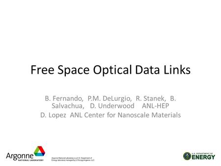 Free Space Optical Data Links B. Fernando, P.M. DeLurgio, R. Stanek, B. Salvachua, D. Underwood ANL-HEP D. Lopez ANL Center for Nanoscale Materials.