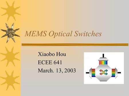 MEMS Optical Switches Xiaobo Hou ECEE 641 March. 13, 2003.