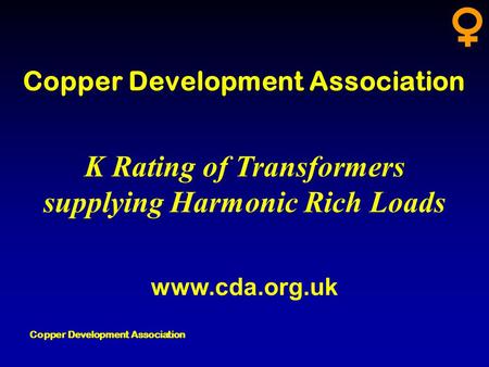 Copper Development Association K Rating of Transformers supplying Harmonic Rich Loads www.cda.org.uk.