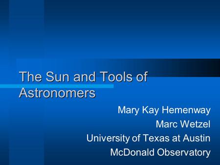 The Sun and Tools of Astronomers Mary Kay Hemenway Marc Wetzel University of Texas at Austin McDonald Observatory.