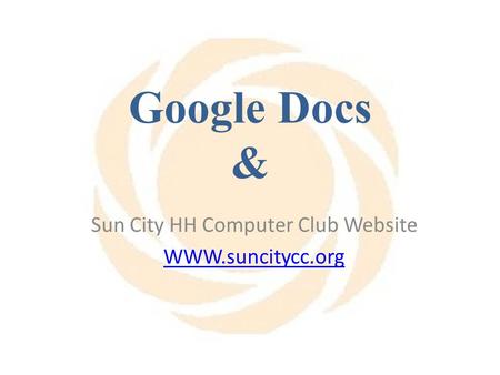Google Docs & Sun City HH Computer Club Website WWW.suncitycc.org.