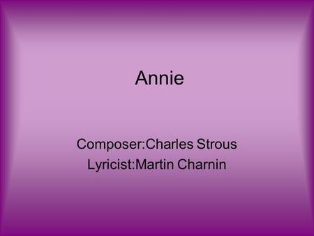 Annie Composer:Charles Strous Lyricist:Martin Charnin.