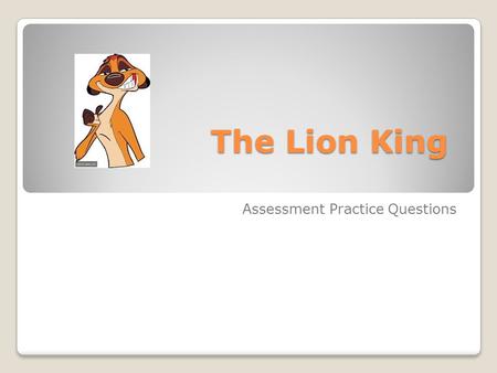 The Lion King Assessment Practice Questions. What feature of Scar’s character makes him central to the conflict of the plot? A) his big heart B) his sly.