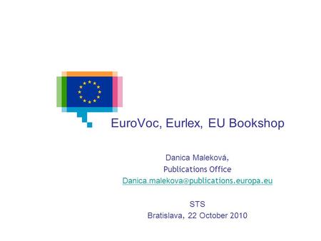 EuroVoc, Eurlex, EU Bookshop Danica Maleková, Publications Office STS Bratislava, 22 October 2010.