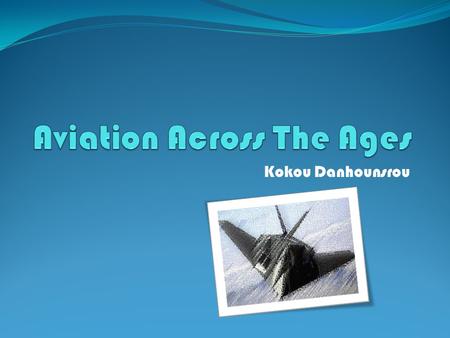 Kokou Danhounsrou. This Presentation is about understanding and learning about the Aviation history, which will cover different part of the U.S Aviation.