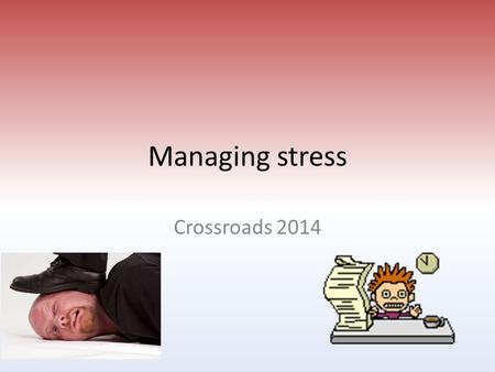 Managing stress Crossroads 2014. What is stress? ‘A state of mental or emotional strain or tension resulting from adverse or demanding circumstances’