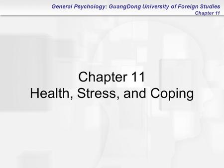 General Psychology: GuangDong University of Foreign Studies Chapter 11 Chapter 11 Health, Stress, and Coping.