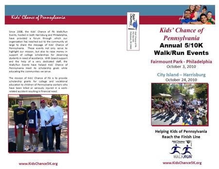 Since 2008, the Kids’ Chance of PA Walk/Run Events, hosted in both Harrisburg and Philadelphia, have provided a forum through which our organization has.