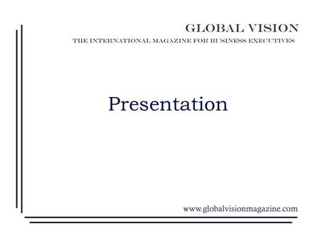 Presentation. Global Vision is Comprehensive Magazine for the world international elite.