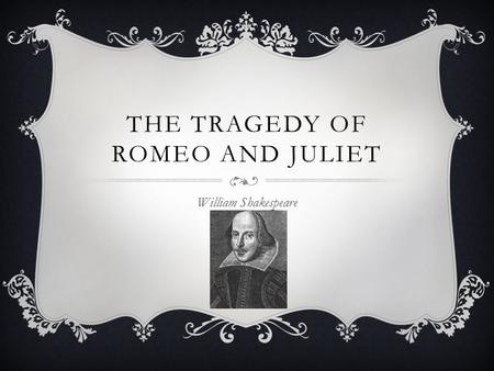 THE TRAGEDY OF ROMEO AND JULIET William Shakespeare.