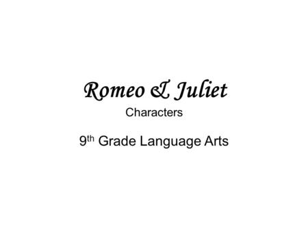 Romeo & Juliet Characters 9 th Grade Language Arts.