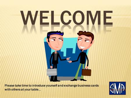 Please take time to introduce yourself and exchange business cards with others at your table…
