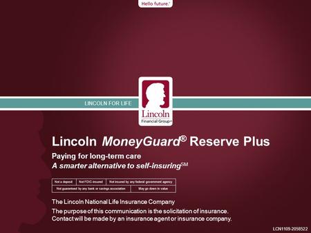 LINCOLN FOR LIFE Lincoln MoneyGuard ® Reserve Plus Paying for long-term care A smarter alternative to self-insuring SM LCN1109-2058522 The Lincoln National.