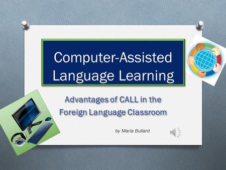 Computer-Assisted Language Learning Advantages of CALL in the Foreign Language Classroom Advantages of CALL in the Foreign Language Classroom by Maria.