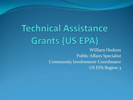 William Hudson Public Affairs Specialist Community Involvement Coordinator US EPA Region 3.