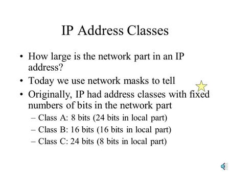 IP Address Classes How large is the network part in an IP address? Today we use network masks to tell Originally, IP had address classes with fixed numbers.