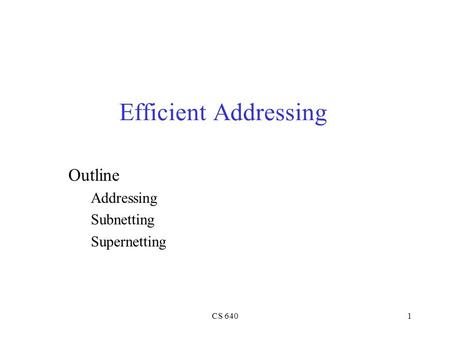 CS 6401 Efficient Addressing Outline Addressing Subnetting Supernetting.