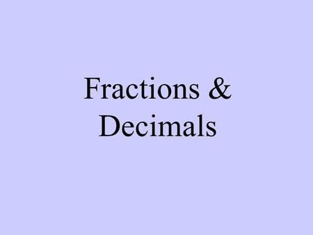 Fractions & Decimals.