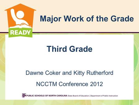 Major Work of the Grade Third Grade Dawne Coker and Kitty Rutherford NCCTM Conference 2012.