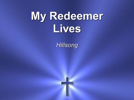 My Redeemer LivesHillsong. I know He rescued my soul His blood has covered my sin I believe.