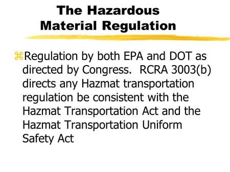 The Hazardous Material Regulation zRegulation by both EPA and DOT as directed by Congress. RCRA 3003(b) directs any Hazmat transportation regulation be.