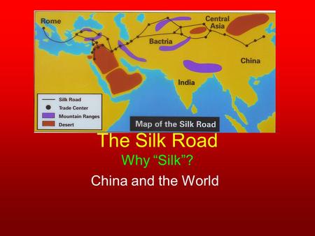 The Silk Road Why “Silk”? China and the World. The silkworm is a catapillar from a moth. This one is known as, “The silkworm of the Mulberry tree. A Mulberry.