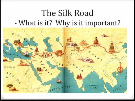 The Silk Road - What is it? Why is it important?