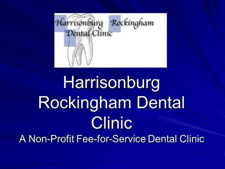 Harrisonburg Rockingham Dental Clinic A Non-Profit Fee-for-Service Dental Clinic.