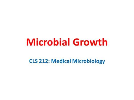 Microbial Growth CLS 212: Medical Microbiology. Factors Affecting Microbial Growth There are some factors that affect and control the growth of microorganisms.