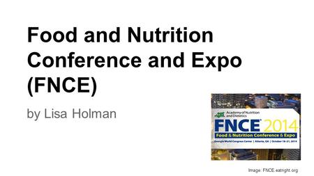 Food and Nutrition Conference and Expo (FNCE) by Lisa Holman Image: FNCE.eatright.org.