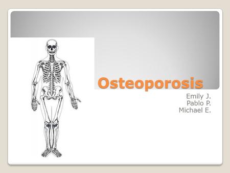 Osteoporosis Emily J. Pablo P. Michael E.. DEFINITION Osteoporosis: Its characterized by low bone mass and deterioration of bone tissue.