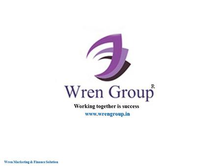 Working together is success www.wrengroup.in Wren Marketing & Finance Solution.