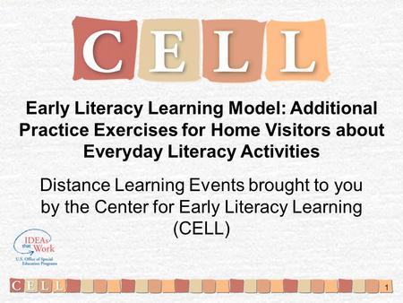Early Literacy Learning Model: Additional Practice Exercises for Home Visitors about Everyday Literacy Activities Distance Learning Events brought to you.